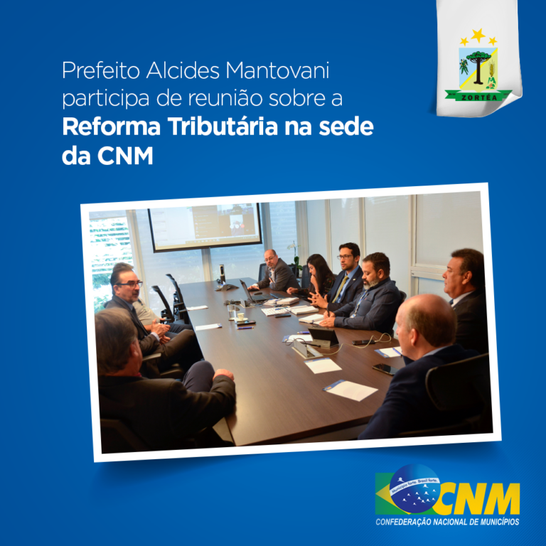 Prefeito Alcides Mantovani participa de reunião sobre a Reforma Tributária na sede da CNM
